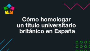 Cómo homologar tu título universitario británico en España